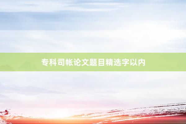 专科司帐论文题目精选字以内