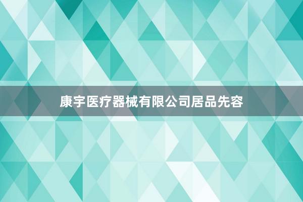 康宇医疗器械有限公司居品先容